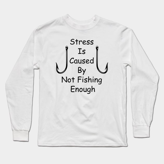 Stress Is Caused By Not Fishing Enough Long Sleeve T-Shirt by ALLAMDZ